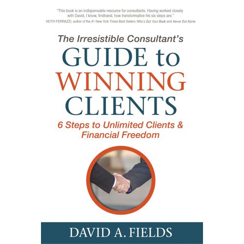 The Irresistible Consultant's Guide To Winning Clients