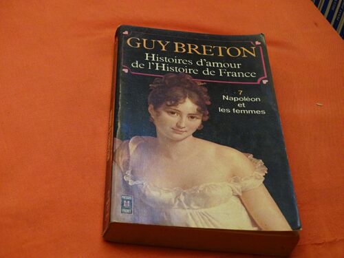 Histoires D' Amour De L'histoire De France . . Tome 7 . Napoleon Et Les Femmes . . . Guy Breton . 1919 - 2008 . Journaliste , Écivain , Homme De Radio , Et Producteur De Télévision Français . . 1969 .