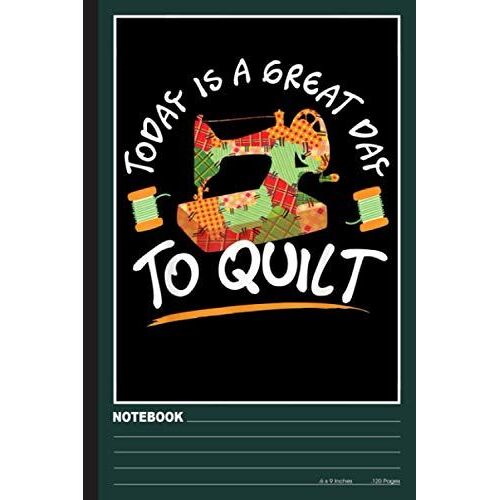Funny Quilting Sewing, Today Is A Great Day To Quilt Notebook: Quilting Notebook College Ruled (120pages 6x9in) Cheer Notebook For Kids, Girls, Boy