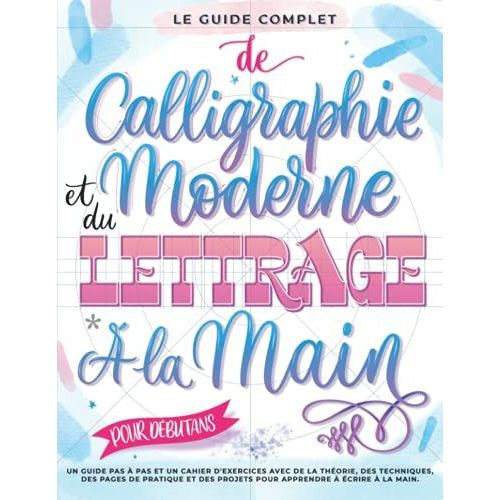 Le Guide Complet De Calligraphie Moderne Et Du Lettrage À La Main Pour Débutants