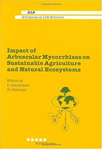 Impact Of Arbuscular Mycorrhizas On Sustainable Agriculture And Natural Ecosystems (Advances In Life Sciences)