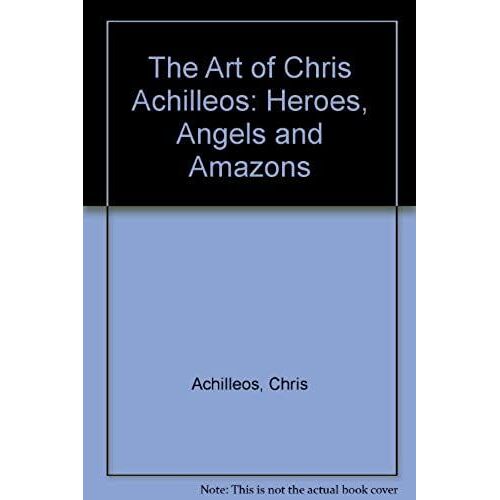 The Art Of Chris Achilleos: Heroes, Angels And Amazons