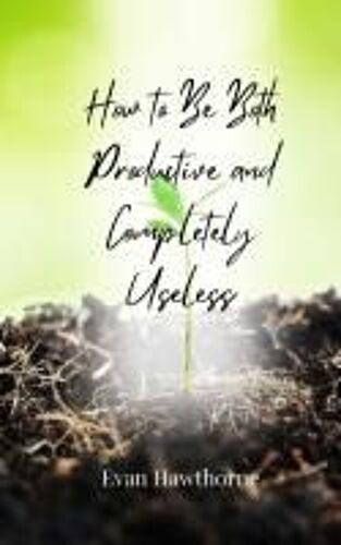 How To Be Both Productive And Completely Useless