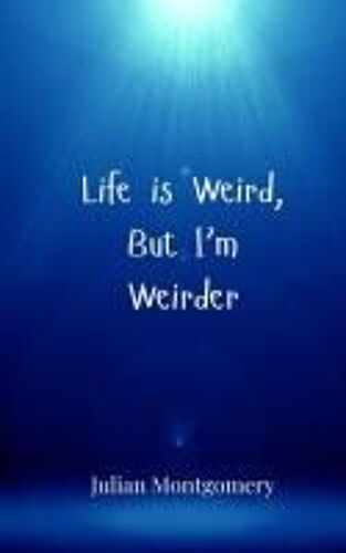 Life Is Weird, But I'm Weirder
