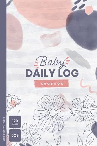 Baby Daily Log Book: Keep Track Of Babys Feed, Sleep, Diapers, Activities & Notes - Baby Activity Tracker, Daycare, Babysitter, Nanny Organizer - 6 X 9 120 Pages