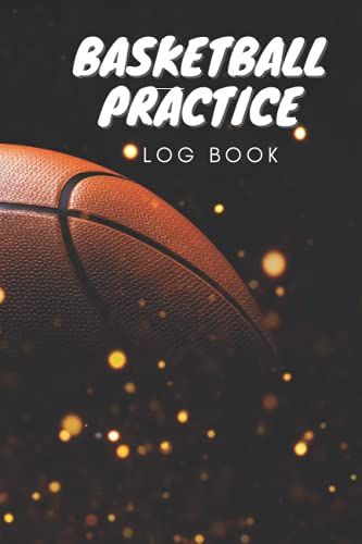 Basketball Practice Log Book: Log Book To Track Your Practice And Training Progression 120 Pages 6x9