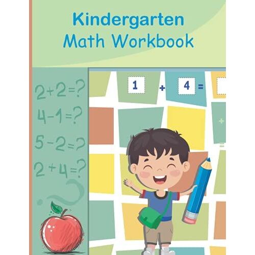 Kindergarten Math Workbook: For Kindergarten And Preschool Kids Learning The Numbers And Basic Math And Activities To Support Kindergarten Math Skills