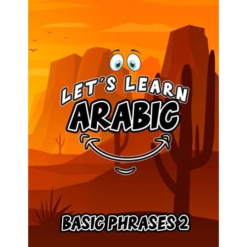 Lets Learn Arabic : Basic Arabic Phrases 2: Learn Arabic Phrases For Kids From Any Age Level! Arabic Phrases (Arabic For Kids)