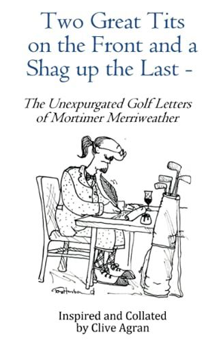 Two Great Tits On The Front And A Shag Up The Last : The Unexpurgated Golf Letters Of Mortimer Merriweather