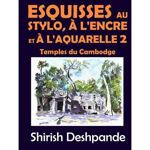 Esquisses Au Stylo, À L'encre Et À L'aquarelle 2 Temples Du Cambodge: Apprendre À Dessiner Et Peindre De Merveilleuses Illustrations En 10 Exercices Étape-Par-Étape