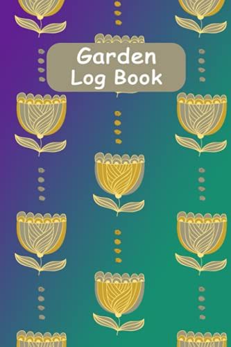 Garden Log Book: Plant And Garden Log Book | Planner And Log Book Gardenerâs Journal To Set Goals - Chart Garden Design (Gardener Organizer)