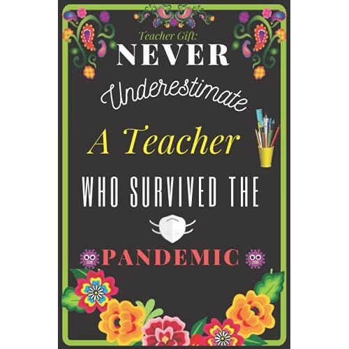Teacher Gift: Never Underestimate A Teacher Who Survived The Pandemic: Teacher Appreciation Gifts | Pandemic Gifts For Professor | Teacher Gifts From Students | Teachers Notebook 6 X 9in 100 Pages.