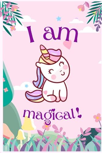 I Am Magical A Positive Affirmation Journal & Drawing Notebook (Full Color Interior): A Unicorn Journal / Birthday Notebook For All Ages With Colorful Pictures Inside & Space To Draw