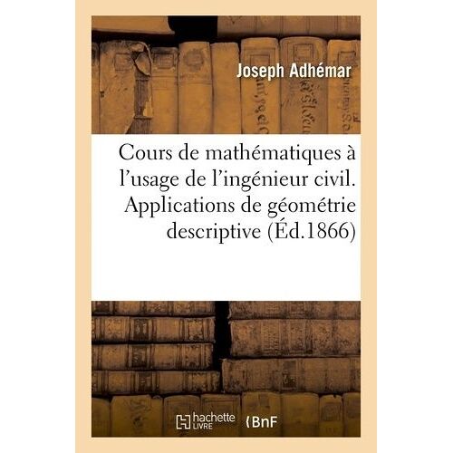 Cours De Mathématiques À L'usage De L'ingénieur Civil. Applications De Géometrie Descriptive