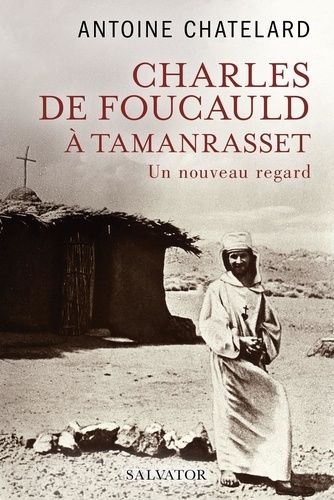 Charles De Foucauld À Tamanrasset - Un Nouveau Regard