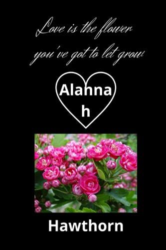 Love Is The Flower Youâve Got To Let Grow, Alannah!: Alannah Personalized With Name Lined Notebook, Best Gift For Mom, Sister, Grand Mom, Daughter, Mam & Any Thanksgiving.