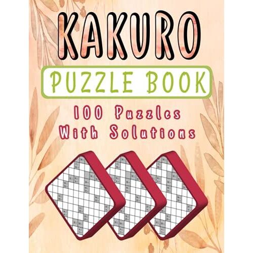Kakuro Puzzle Book 100 Puzzles: Brain Activity Kakuro Math Puzzles To Keep Your Mind And Brain Sharp 100 Kakuro Math Logic Puzzles Collection With Solution