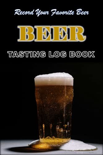 Beer Tasting Journal: Beer Tasting Log Book: Record Your Favorite Brews Beer Tasting Journal Notebook | Beer Lovers Beer Review Log Book For Beer ... Beer Drinkers, Brewers, Size 6"X9", 110 Pages