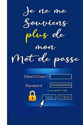 Je Ne Me Souviens Plus De Mon Mot De Passe: Pour Les Mots De Passe, Le Carnet Dâadresses Du Nom Dâutilisateur