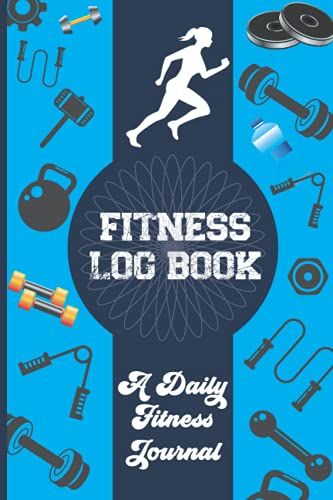 Fitness Log Book,A Daily Fitness Journal: A Motivational Habit Tracker For Food & Exercise Goals - A Daily Activity And Fitness Planner