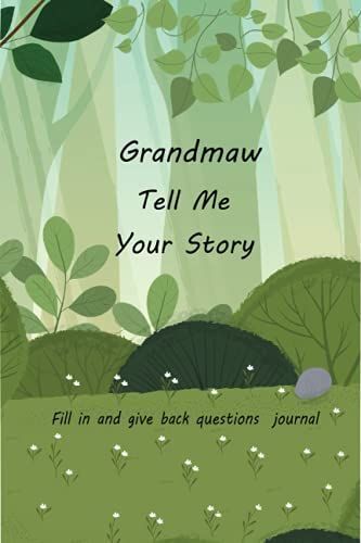Grandmaw Tell Me Your Story: With Over 100 Grandmawâs Guided Questions For Your Grandmaw To Share Her Life And Love In This Keepsake Journal