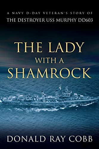 The Lady With A Shamrock: A Navy D-Day Veterans' Story Of The Destroyer Uss Murphy Dd603