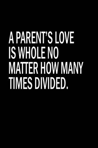 Parent's Day : A Parentâs Love Is Whole No Matter How Many Times Divided.: Emotional Personalized Notebook For Dads, Moms, Parent's Day Notebook Best Parent's Gift Ever