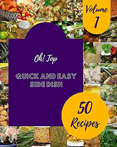 Oh! Top 50 Quick And Easy Side Dish Recipes Volume 1: A Quick And Easy Side Dish Cookbook You Won't Be Able To Put Down
