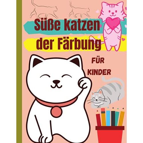 Süße Katzen Der Färbung Für Kinder: (Deutsche Ausgabe) Wunderschöne Katzen Warten Darauf, Dass Sie Sie Entdecken Und Ausmalen Geeignetes Buch Für Alle Kinder, Die Tiere Lieben