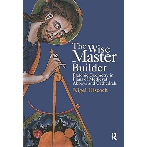 The Wise Master Builder: Platonic Geometry In Plans Of Medieval Abbeys And Cathedrals