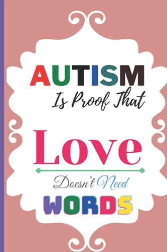 Autism Notebook: Autism Is Proof That Love Doesnât Need Words. 6x9, 100 Lined Pages With Cute Heart Design. Perfect Gift For Autism Awareness, Applied ... Special Education Teachers, Autism Parents
