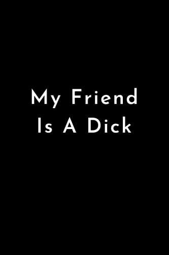 My Friend Is A Dick (Sorry Richard) - Lined Notebook (6 X 9 Inches) - 120 Pages - Funny Gag Notebook - Fatherâs Day Birthday Anytime Gift