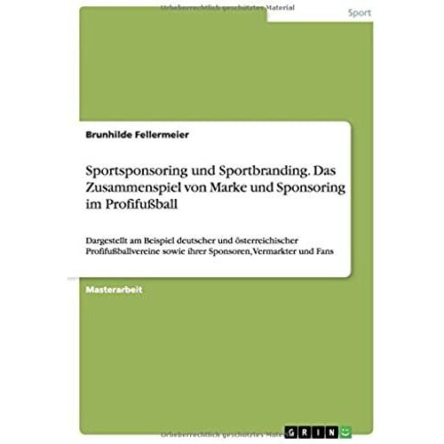 Sportsponsoring Und Sportbranding. Das Zusammenspiel Von Marke Und Sponsoring Im Profifußball