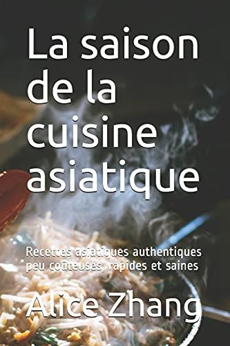 La Saison De La Cuisine Asiatique: Recettes Asiatiques Authentiques Peu Co»Teuses, Rapides Et Saines