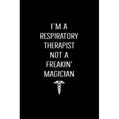 Im A Respiratory Therapist Not A Freakin' Magician: Blank Lined Notebook Journal Funny Respiratory Therapist Rt Office Gag Gift For Doctor Coworkers Colleagues