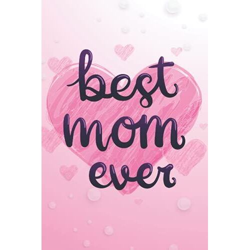 Best Mom Ever: Lined Journal Notebook, Mothers Day Journal And Keepsake, Perfect Birthday Or Holiday Gift For Mom, Grandmas, Mothers-In-Law, Sisters, Aunts Form Son Or Daughter.
