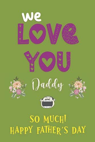 We Love You Daddy: Father's Day Notebook Journal For Beautiful And Colorful Design With Funny Quote, Blank Lined Notebook Gift For Men, Dad. Perfect For Fatherâs Day, Birthday Journal