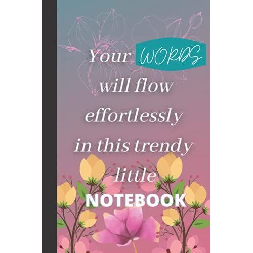 Your Words Will Flow Effortlessly In This Trendy Little Notebook, Bring Your Creativity To Life!: Easy To Carry For Writers, Story Tellers, ... Novelists, With Ideas To Inspirer