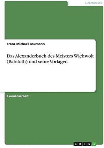 Das Alexanderbuch Des Meisters Wichwolt (Babiloth) Und Seine Vorlagen