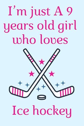 Im Just A 9 Years Old Girl Who Loves Ice Hockey: Notebook Gift For Girls Who Loves Ice Hockey,Composition Notebook Gift For Girls, Birthday Notebook ... Girls, Notebook Gift For School, Home Or Work