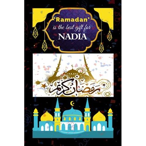Ramadan Is The Best Gift For Nadia: A Blank Lined Notebook Gift This Ramadan In The Glory Of Sacrifice. Gifts For Ramadan Lovers.