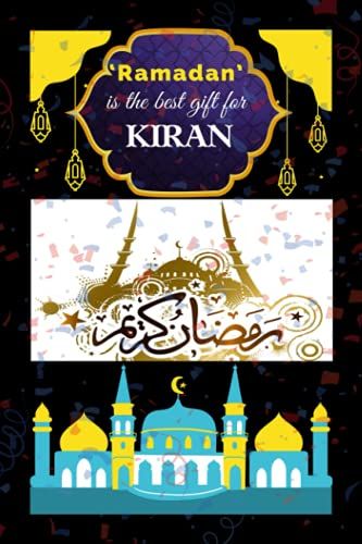 Ramadan Is The Best Gift For Kiran: A Blank Lined Notebook Gift This Ramadan In The Glory Of Sacrifice. Gifts For Ramadan Lovers.