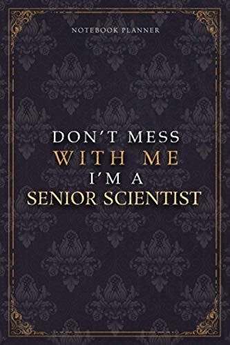 Notebook Planner Dont Mess With Me Im A Senior Scientist Luxury Job Title Working Cover: A5, 6x9 Inch, Work List, Teacher, Budget Tracker, 5.24 X 22.86 Cm, 120 Pages, Budget Tracker, Pocket, Diary