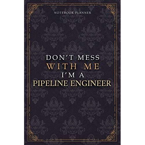 Notebook Planner Dont Mess With Me Im A Pipeline Engineer Luxury Job Title Working Cover: Diary, 5.24 X 22.86 Cm, 6x9 Inch, Work List, A5, Budget Tracker, Teacher, Pocket, Budget Tracker, 120 Pages