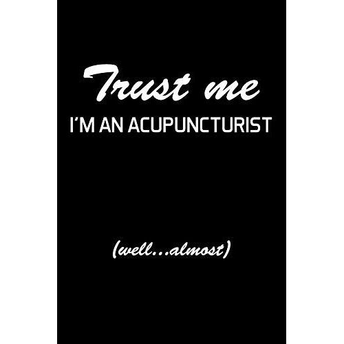 Trust Me I'm An Acupuncturist: Acupuncturist Notebook - Blank Lined Notebook Journal (6 X 9 - 120 Pages) Acupuncturist Gifts