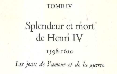 Splendeur Et Mort De Henri Iv : 1598-1610. Les Jeux De L'amour Et De La Guerre. (La Monarchie Française, Tome 4 : 1515-1715. Du Roi-Chevalier Au Roi-Soleil). Illustré Librairie Jules Tallandier. 1977. (Histoire, Henri Iv)