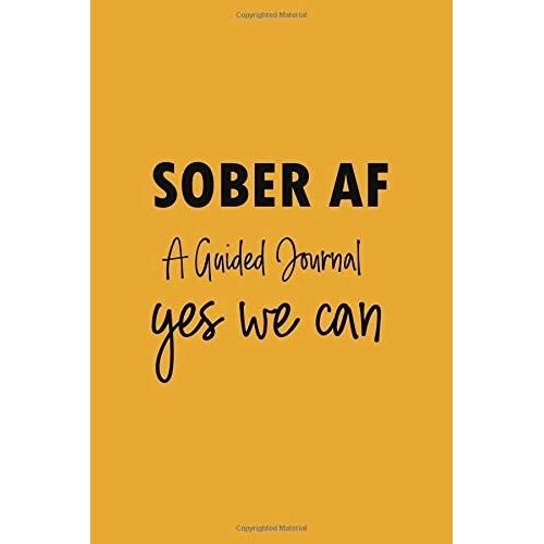 Sober Af A Guided Journal - Yes We Can: A Journal Of Serenity, A Shocking Twelve Step Recovery Notebook Sobriety Gift Gratitude And Sobriety - How ... Free In A World Of Shit | 130 Pages | 6" X 9"