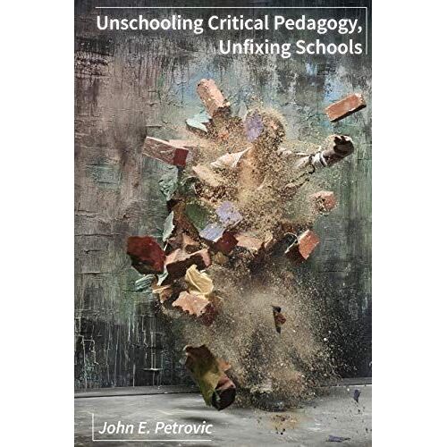 Unschooling Critical Pedagogy, Unfixing Schools
