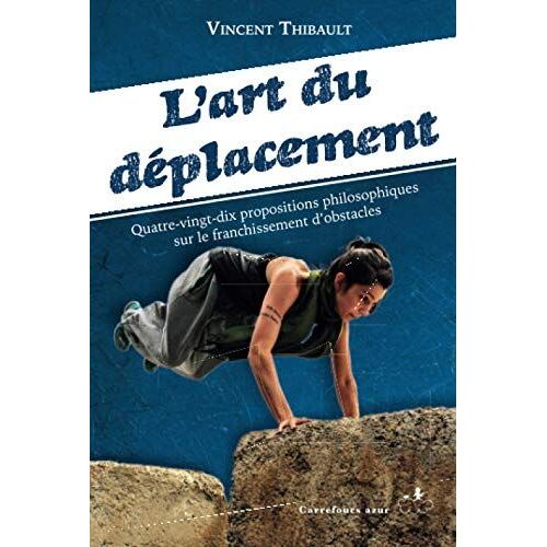 Lart Du Déplacement : Quatre-Vingt-Dix Propositions Philosophiques Sur Le Franchissement Dobstacles