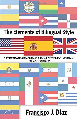 The Elements Of Bilingual Style: A Practical Manual For Englishspanish Writers And Translators (And Curious Bilinguals)
